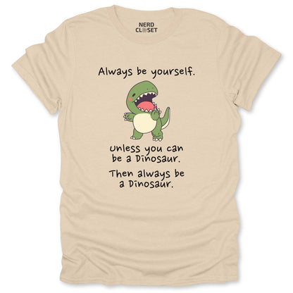 Be A Dinosaur T-Shirt - Funny Sarcastic Tee for Nerds & Geeks in Sand