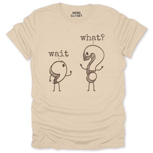 Wait, What T-Shirt - Funny Bookish Tee for Nerds & Geeks in Sand