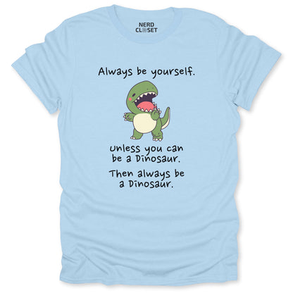 Be A Dinosaur T-Shirt - Funny Sarcastic Tee for Nerds & Geeks in Light Blue