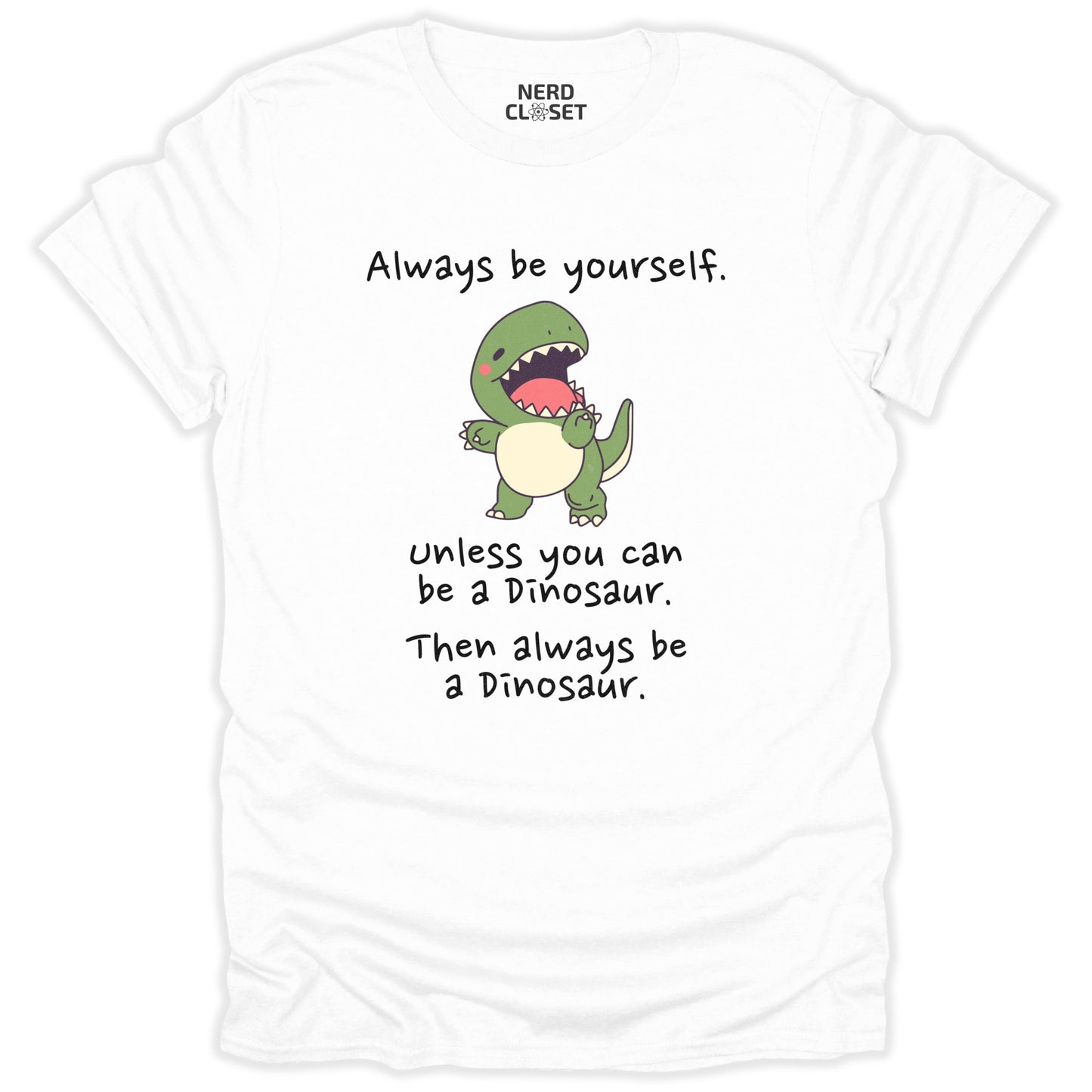 Be A Dinosaur T-Shirt - Funny Sarcastic Tee for Nerds & Geeks in White