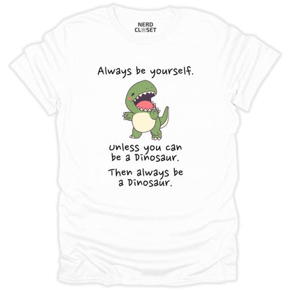 Be A Dinosaur T-Shirt - Funny Sarcastic Tee for Nerds & Geeks in White