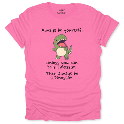 Be A Dinosaur T-Shirt - Funny Sarcastic Tee for Nerds & Geeks in Azalea