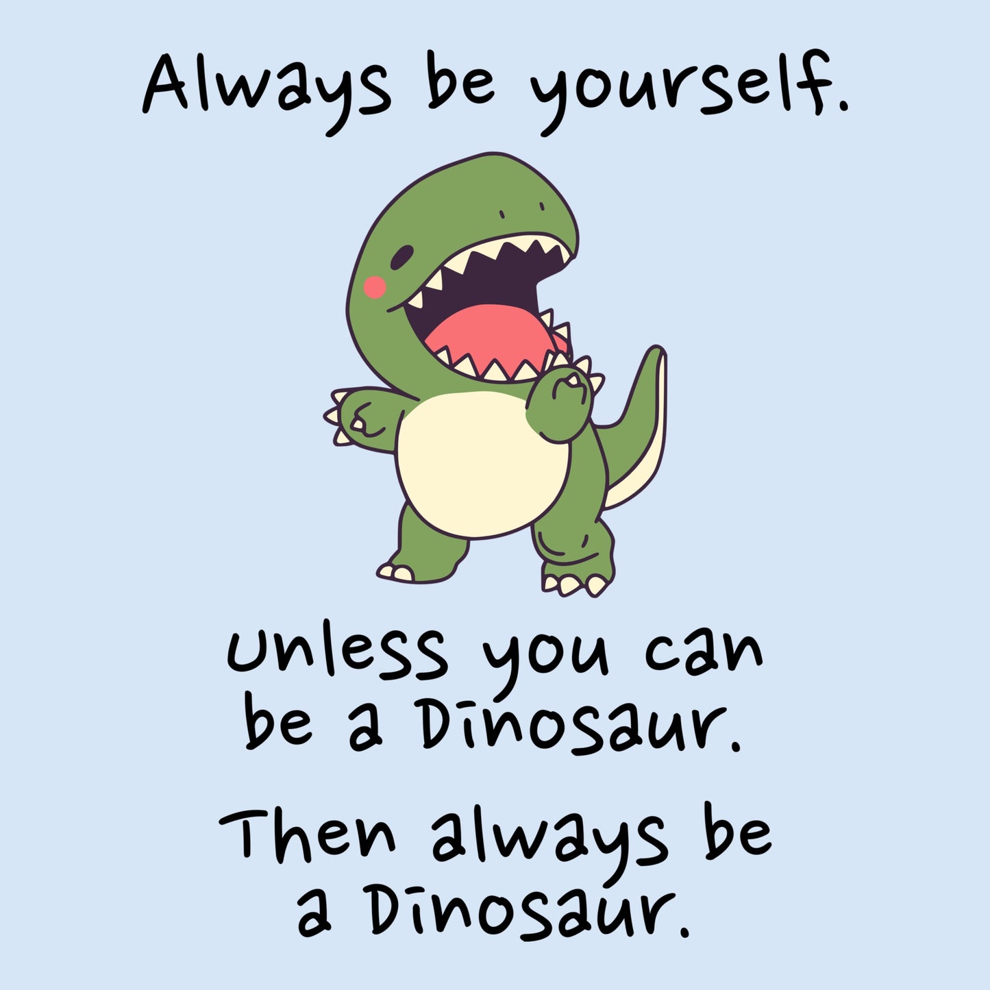 Be A Dinosaur T-Shirt - Funny Sarcastic Tee for Nerds & Geeks in Light Blue