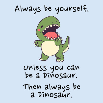Be A Dinosaur T-Shirt - Funny Sarcastic Tee for Nerds & Geeks in Light Blue